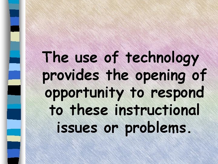 The use of technology provides the opening of opportunity to respond to these instructional