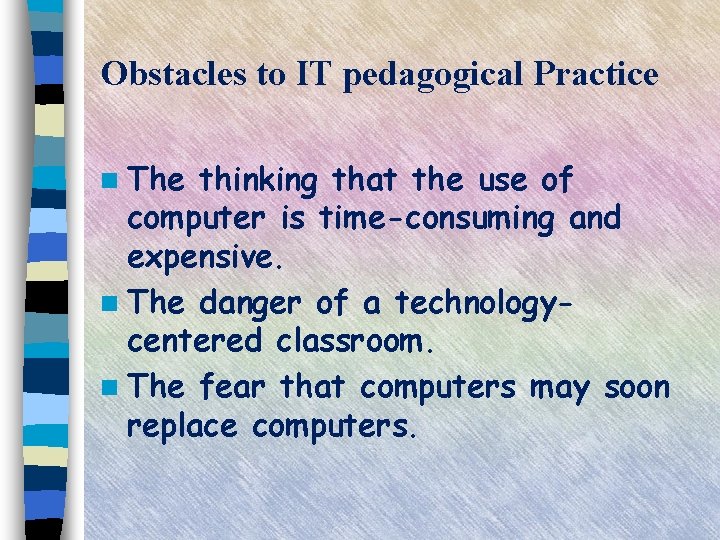 Obstacles to IT pedagogical Practice n The thinking that the use of computer is