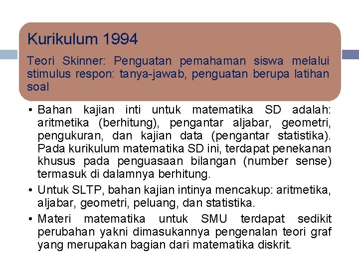 Kurikulum 1994 Teori Skinner: Penguatan pemahaman siswa melalui stimulus respon: tanya-jawab, penguatan berupa latihan