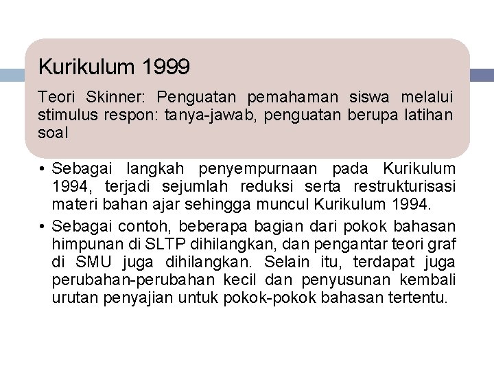 Kurikulum 1999 Teori Skinner: Penguatan pemahaman siswa melalui stimulus respon: tanya-jawab, penguatan berupa latihan