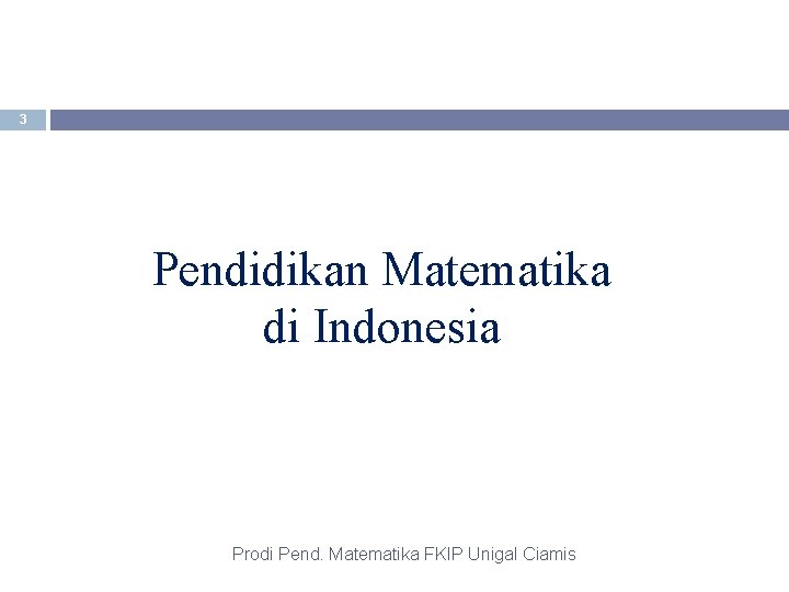 3 Pendidikan Matematika di Indonesia Prodi Pend. Matematika FKIP Unigal Ciamis 