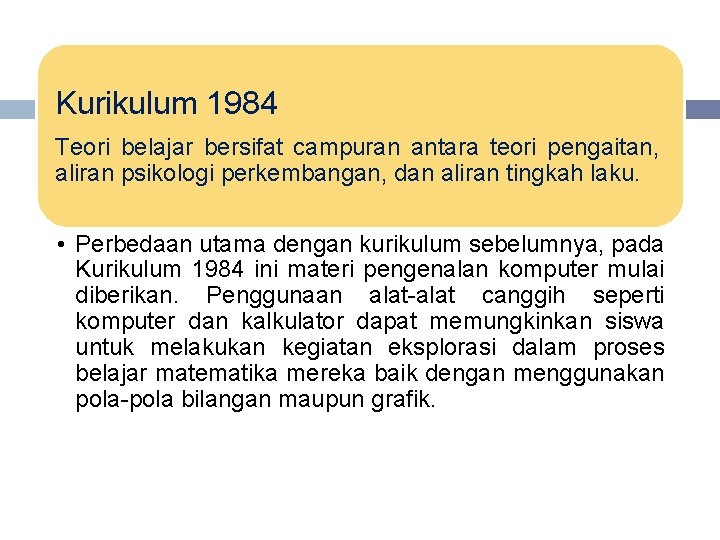 Kurikulum 1984 Teori belajar bersifat campuran antara teori pengaitan, aliran psikologi perkembangan, dan aliran