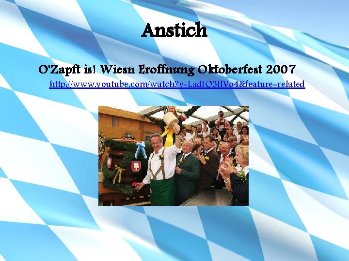 Anstich O'Zapft is! Wiesn Eroffnung Oktoberfest 2007 http: //www. youtube. com/watch? v=Lad. IQ 3