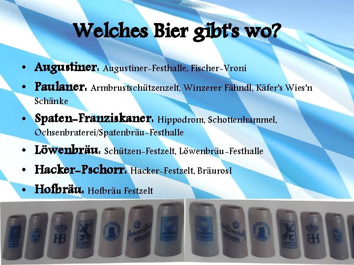 Welches Bier gibt's wo? • Augustiner: Augustiner-Festhalle, Fischer-Vroni • Paulaner: Armbrustschützenzelt, Winzerer Fähndl, Käfer's