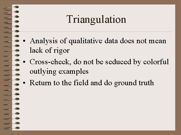 Triangulation • Analysis of qualitative data does not mean lack of rigor • Cross-check,