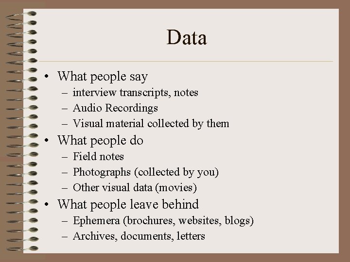Data • What people say – interview transcripts, notes – Audio Recordings – Visual