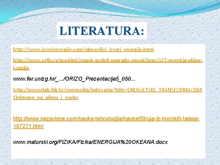 LITERATURA: http: //www. izvorienergije. com/obnovljivi_izvori_energije. html http: //www. cefix. rs/projekti/znanje-podeli-nagradu-osvoji/item/977 -energija-plimei-oseke www. fer. unizg.