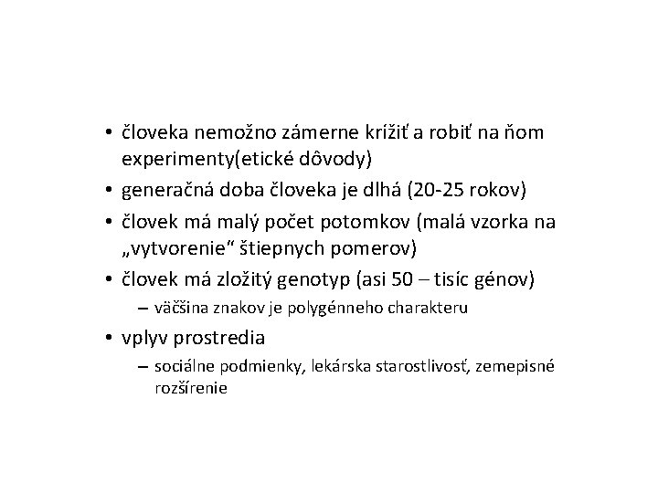  • človeka nemožno zámerne krížiť a robiť na ňom experimenty(etické dôvody) • generačná