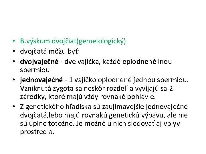  • B. výskum dvojčiat(gemelologický) • dvojčatá môžu byť: • dvojvaječné - dve vajíčka,