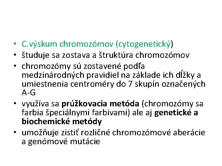  • C. výskum chromozómov (cytogenetický) • študuje sa zostava a štruktúra chromozómov •