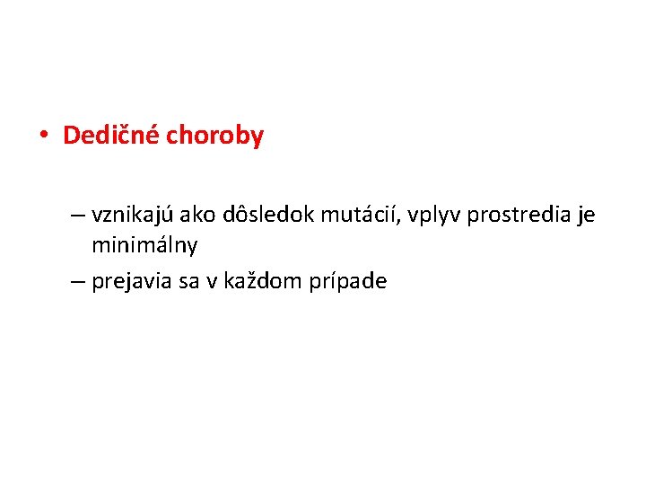  • Dedičné choroby – vznikajú ako dôsledok mutácií, vplyv prostredia je minimálny –