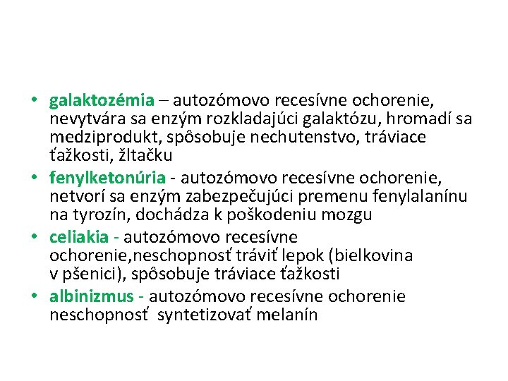  • galaktozémia – autozómovo recesívne ochorenie, nevytvára sa enzým rozkladajúci galaktózu, hromadí sa