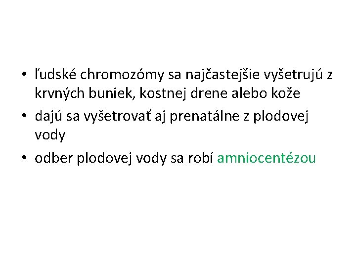  • ľudské chromozómy sa najčastejšie vyšetrujú z krvných buniek, kostnej drene alebo kože