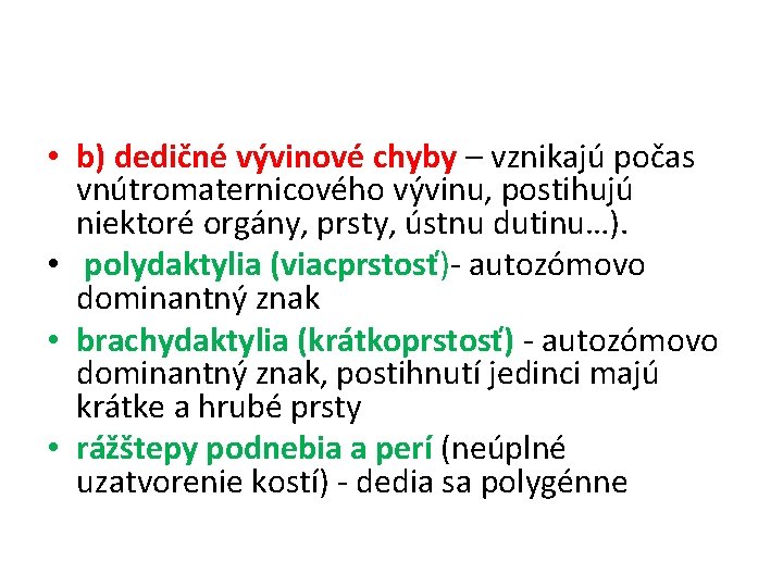  • b) dedičné vývinové chyby – vznikajú počas vnútromaternicového vývinu, postihujú niektoré orgány,