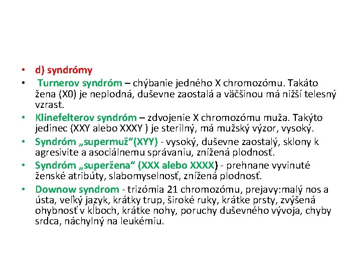  • d) syndrómy • Turnerov syndróm – chýbanie jedného X chromozómu. Takáto žena