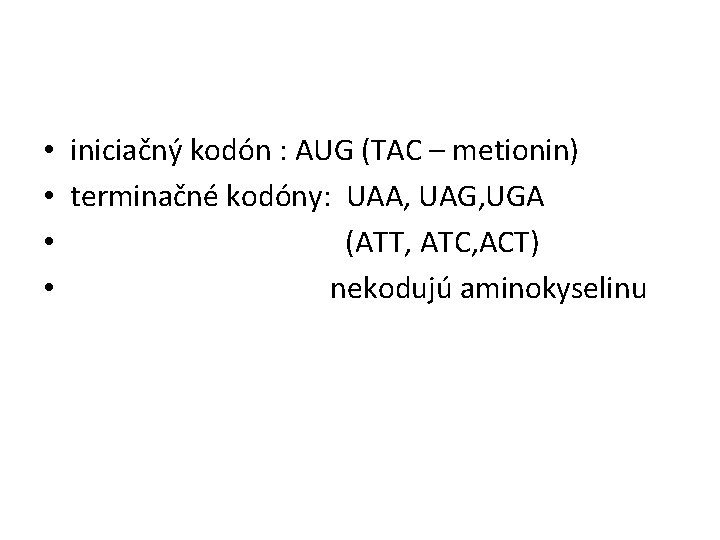  • • iniciačný kodón : AUG (TAC – metionin) terminačné kodóny: UAA, UAG,