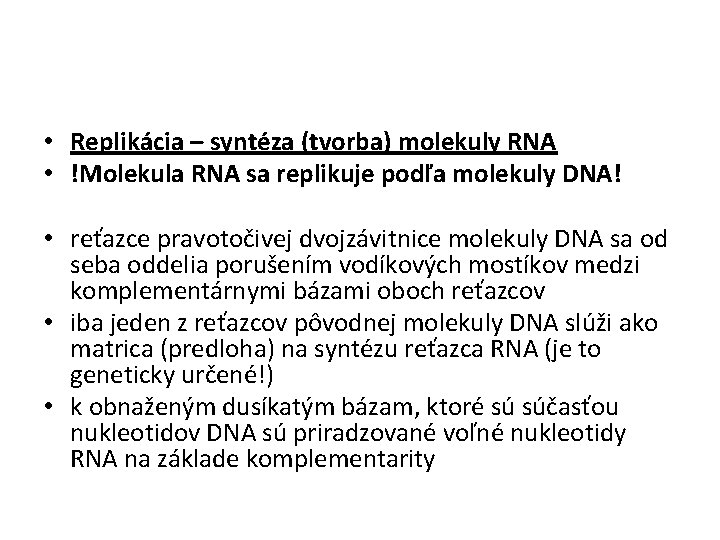  • Replikácia – syntéza (tvorba) molekuly RNA • !Molekula RNA sa replikuje podľa