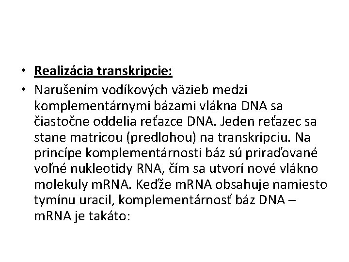  • Realizácia transkripcie: • Narušením vodíkových väzieb medzi komplementárnymi bázami vlákna DNA sa