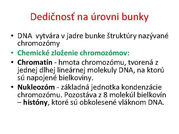 Dedičnosť na úrovni bunky • DNA vytvára v jadre bunke štruktúry nazývané chromozómy •