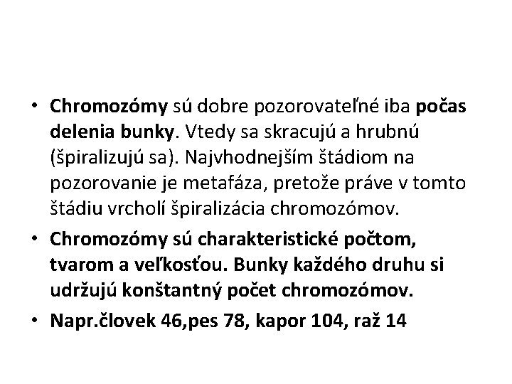  • Chromozómy sú dobre pozorovateľné iba počas delenia bunky. Vtedy sa skracujú a