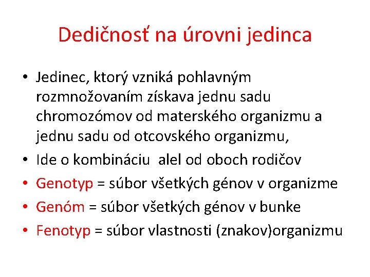 Dedičnosť na úrovni jedinca • Jedinec, ktorý vzniká pohlavným rozmnožovaním získava jednu sadu chromozómov