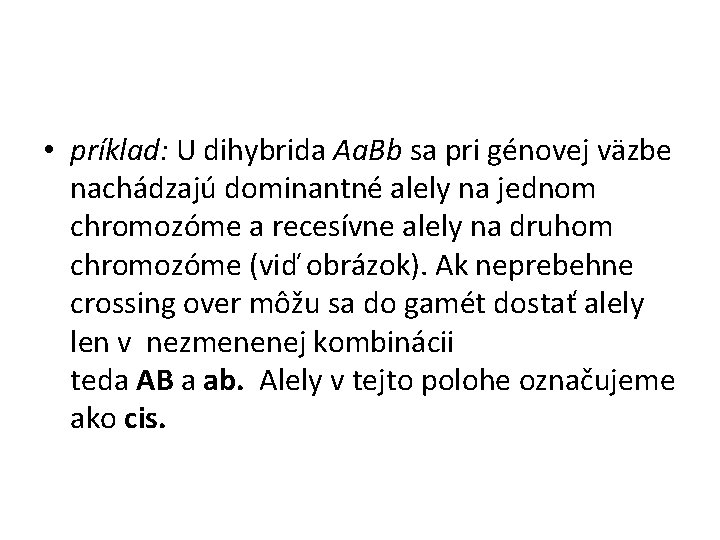  • príklad: U dihybrida Aa. Bb sa pri génovej väzbe nachádzajú dominantné alely