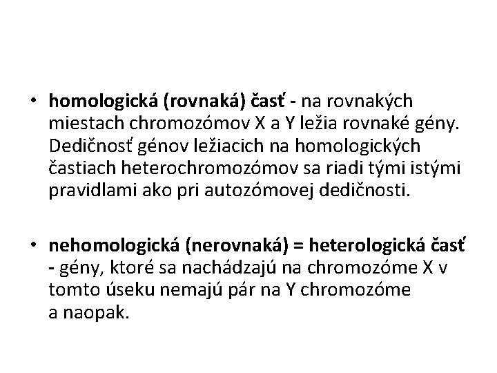  • homologická (rovnaká) časť - na rovnakých miestach chromozómov X a Y ležia