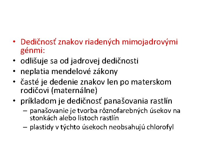  • Dedičnosť znakov riadených mimojadrovými génmi: • odlišuje sa od jadrovej dedičnosti •