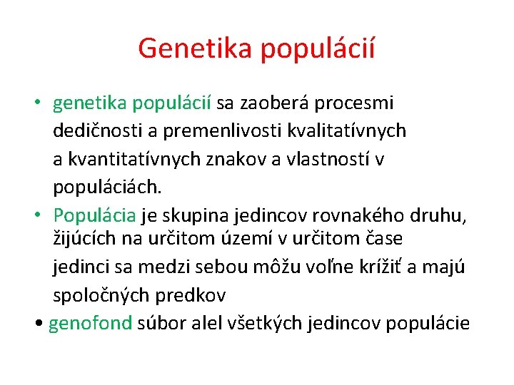 Genetika populácií • genetika populácií sa zaoberá procesmi dedičnosti a premenlivosti kvalitatívnych a kvantitatívnych