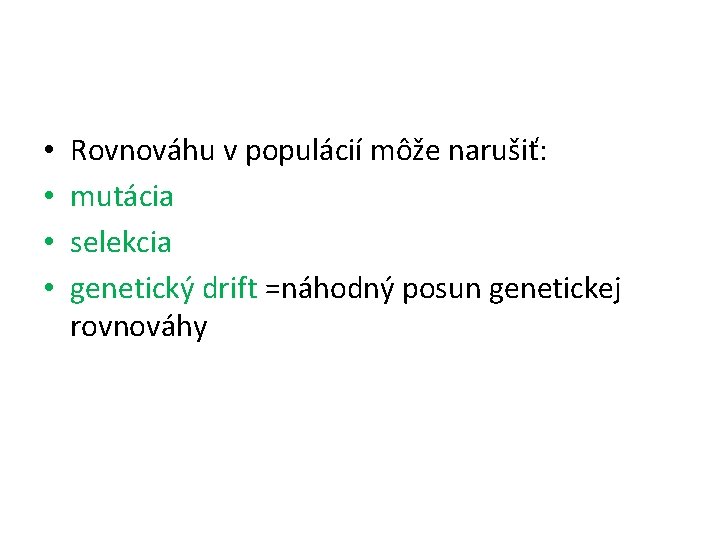  • • Rovnováhu v populácií môže narušiť: mutácia selekcia genetický drift =náhodný posun