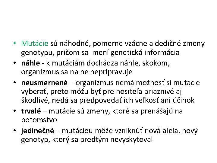  • Mutácie sú náhodné, pomerne vzácne a dedičné zmeny genotypu, pričom sa mení