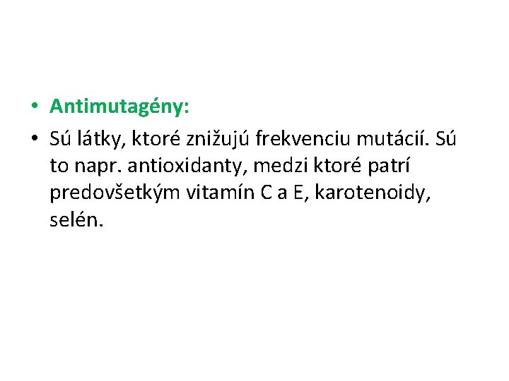  • Antimutagény: • Sú látky, ktoré znižujú frekvenciu mutácií. Sú to napr. antioxidanty,