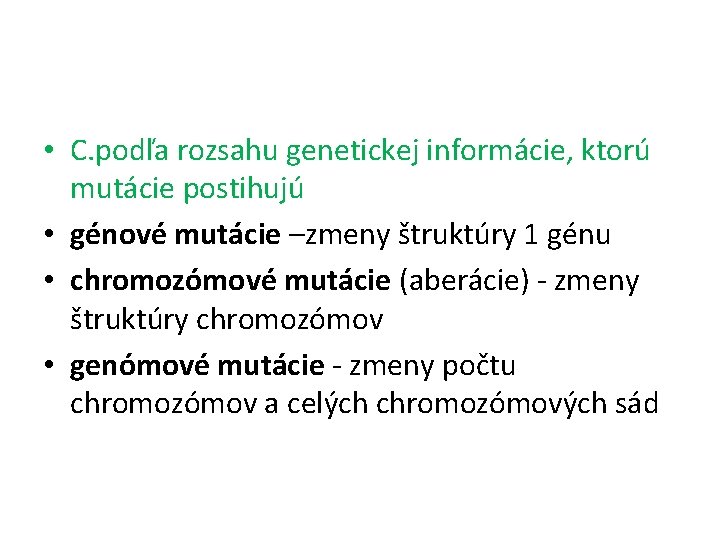  • C. podľa rozsahu genetickej informácie, ktorú mutácie postihujú • génové mutácie –zmeny