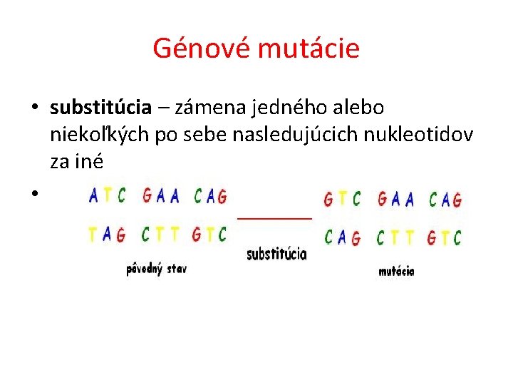 Génové mutácie • substitúcia – zámena jedného alebo niekoľkých po sebe nasledujúcich nukleotidov za