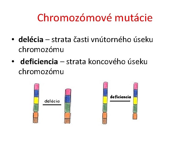Chromozómové mutácie • delécia – strata časti vnútorného úseku chromozómu • deficiencia – strata