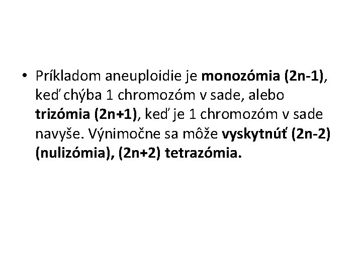  • Príkladom aneuploidie je monozómia (2 n-1), keď chýba 1 chromozóm v sade,