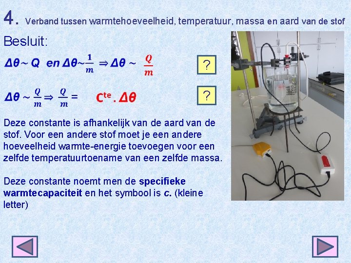 4. Verband tussen warmtehoeveelheid, temperatuur, massa en aard van de stof Besluit: ? ?