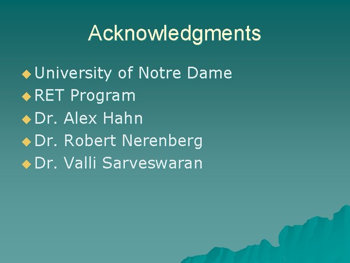 Acknowledgments u University of Notre Dame u RET Program u Dr. Alex Hahn u