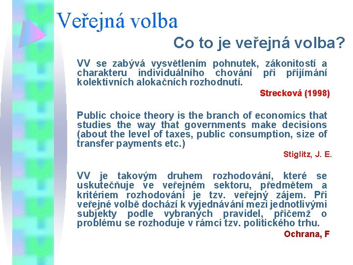 Veřejná volba Co to je veřejná volba? VV se zabývá vysvětlením pohnutek, zákonitostí a