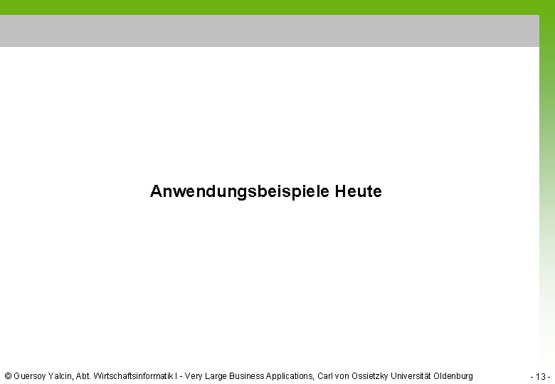 Anwendungsbeispiele Heute © Guersoy Yalcin, Abt. Wirtschaftsinformatik I - Very Large Business Applications, Carl