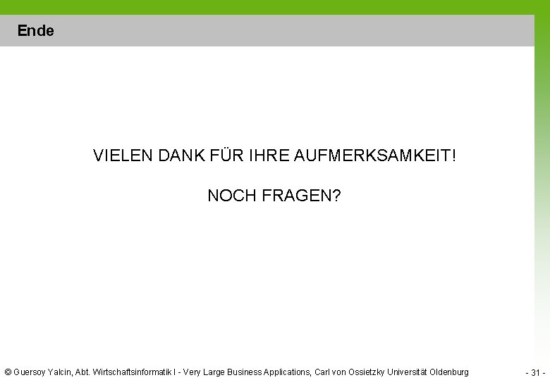 Ende VIELEN DANK FÜR IHRE AUFMERKSAMKEIT! NOCH FRAGEN? © Guersoy Yalcin, Abt. Wirtschaftsinformatik I