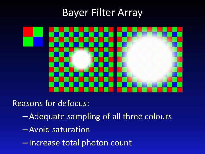 Bayer Filter Array Reasons for defocus: – Adequate sampling of all three colours –