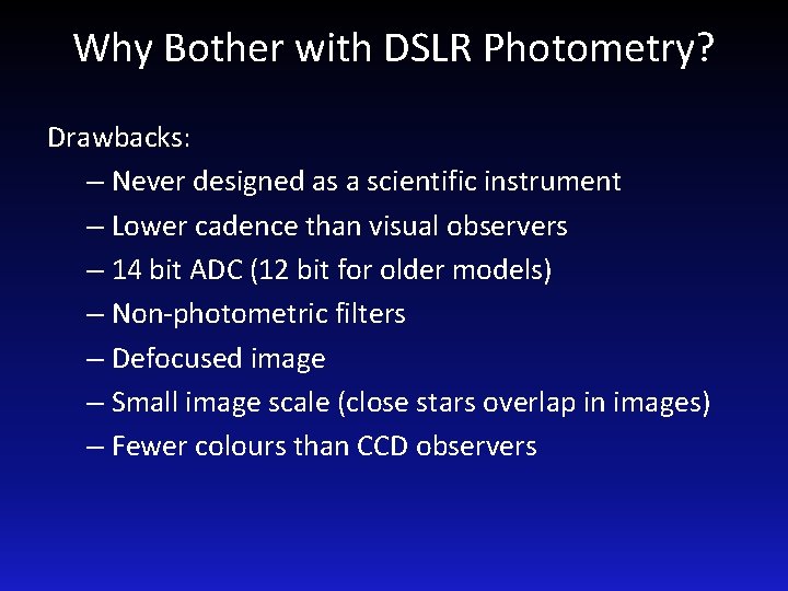 Why Bother with DSLR Photometry? Drawbacks: – Never designed as a scientific instrument –