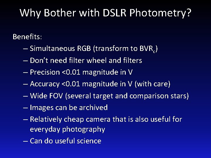 Why Bother with DSLR Photometry? Benefits: – Simultaneous RGB (transform to BVRc) – Don’t