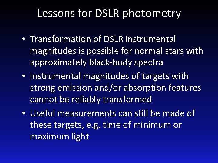 Lessons for DSLR photometry • Transformation of DSLR instrumental magnitudes is possible for normal