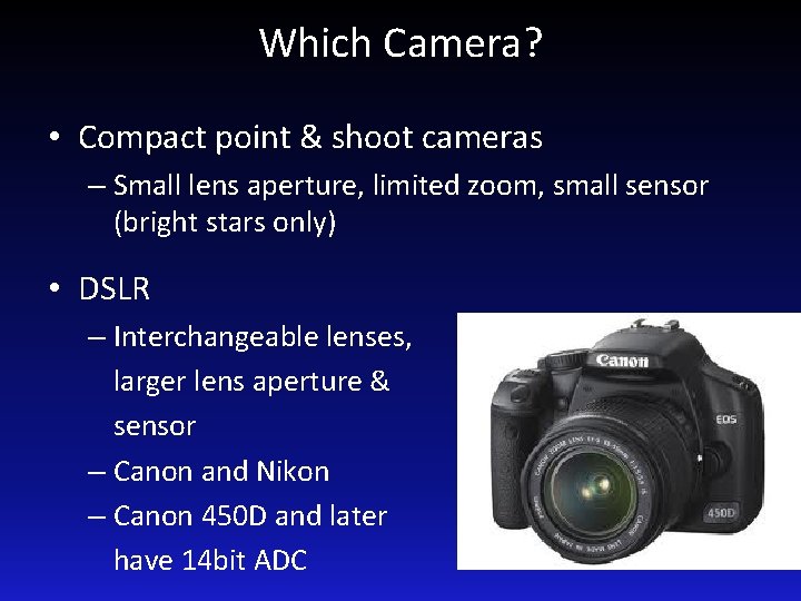 Which Camera? • Compact point & shoot cameras – Small lens aperture, limited zoom,