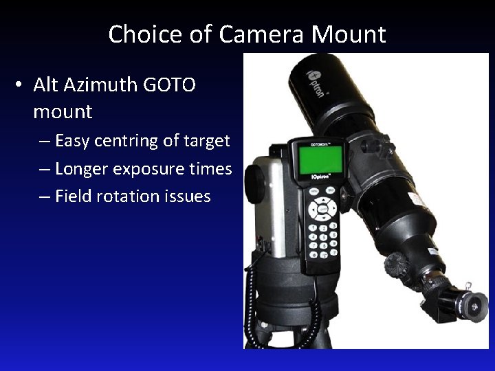 Choice of Camera Mount • Alt Azimuth GOTO mount – Easy centring of target