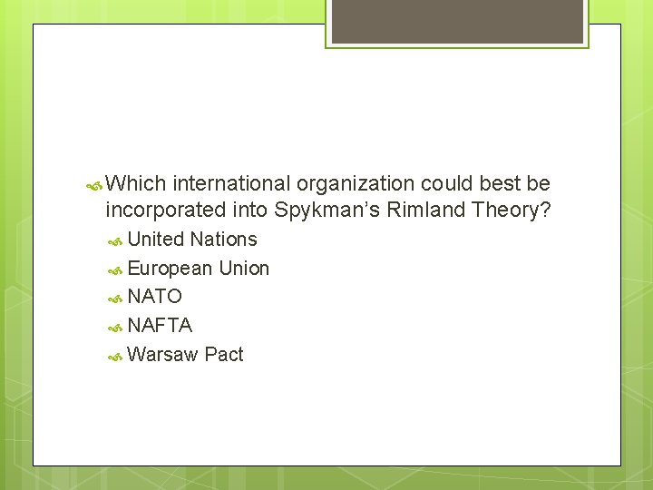  Which international organization could best be incorporated into Spykman’s Rimland Theory? United Nations