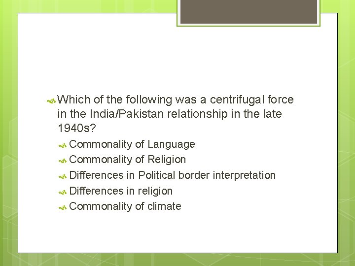  Which of the following was a centrifugal force in the India/Pakistan relationship in