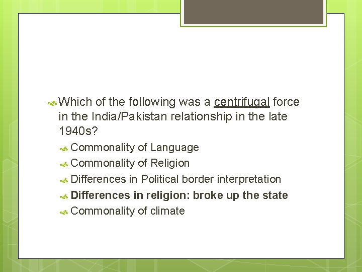  Which of the following was a centrifugal force in the India/Pakistan relationship in